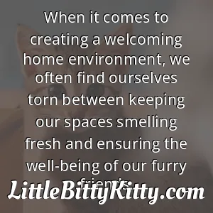 When it comes to creating a welcoming home environment, we often find ourselves torn between keeping our spaces smelling fresh and ensuring the well-being of our furry friends.