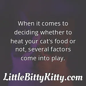 When it comes to deciding whether to heat your cat's food or not, several factors come into play.