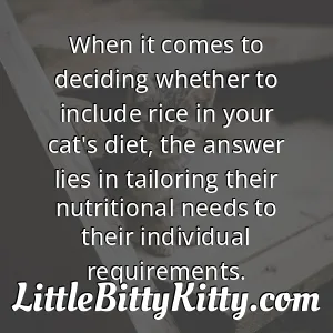 When it comes to deciding whether to include rice in your cat's diet, the answer lies in tailoring their nutritional needs to their individual requirements.