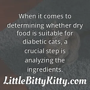 When it comes to determining whether dry food is suitable for diabetic cats, a crucial step is analyzing the ingredients.