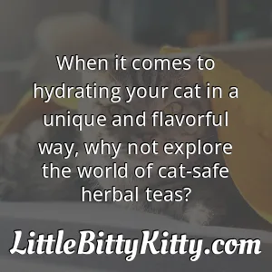 When it comes to hydrating your cat in a unique and flavorful way, why not explore the world of cat-safe herbal teas?