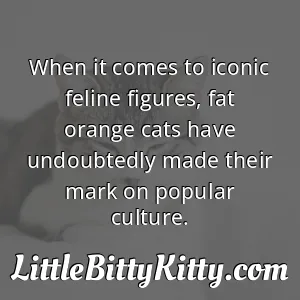 When it comes to iconic feline figures, fat orange cats have undoubtedly made their mark on popular culture.