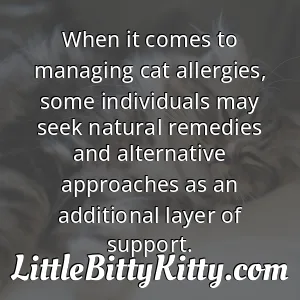 When it comes to managing cat allergies, some individuals may seek natural remedies and alternative approaches as an additional layer of support.