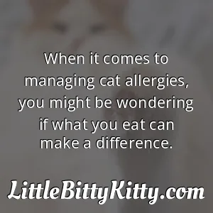 When it comes to managing cat allergies, you might be wondering if what you eat can make a difference.