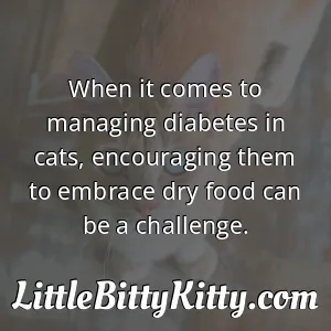 When it comes to managing diabetes in cats, encouraging them to embrace dry food can be a challenge.