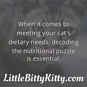When it comes to meeting your cat's dietary needs, decoding the nutritional puzzle is essential.