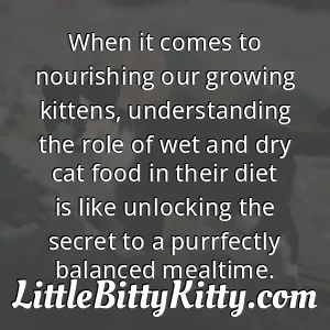 When it comes to nourishing our growing kittens, understanding the role of wet and dry cat food in their diet is like unlocking the secret to a purrfectly balanced mealtime.