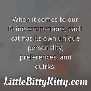 When it comes to our feline companions, each cat has its own unique personality, preferences, and quirks.