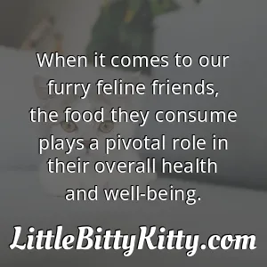 When it comes to our furry feline friends, the food they consume plays a pivotal role in their overall health and well-being.