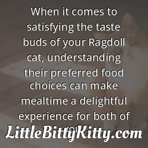 When it comes to satisfying the taste buds of your Ragdoll cat, understanding their preferred food choices can make mealtime a delightful experience for both of you.