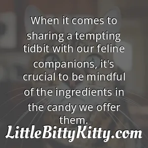 When it comes to sharing a tempting tidbit with our feline companions, it's crucial to be mindful of the ingredients in the candy we offer them.