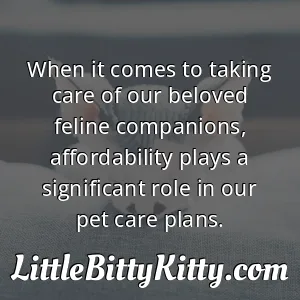 When it comes to taking care of our beloved feline companions, affordability plays a significant role in our pet care plans.