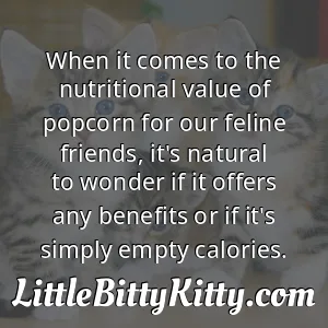 When it comes to the nutritional value of popcorn for our feline friends, it's natural to wonder if it offers any benefits or if it's simply empty calories.