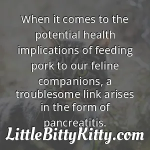 When it comes to the potential health implications of feeding pork to our feline companions, a troublesome link arises in the form of pancreatitis.