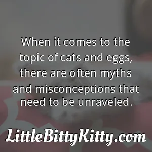 When it comes to the topic of cats and eggs, there are often myths and misconceptions that need to be unraveled.