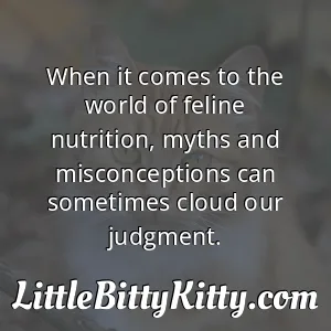 When it comes to the world of feline nutrition, myths and misconceptions can sometimes cloud our judgment.