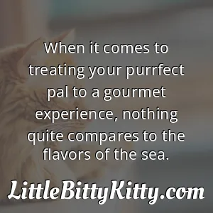 When it comes to treating your purrfect pal to a gourmet experience, nothing quite compares to the flavors of the sea.
