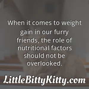When it comes to weight gain in our furry friends, the role of nutritional factors should not be overlooked.