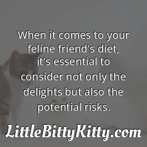 When it comes to your feline friend's diet, it's essential to consider not only the delights but also the potential risks.