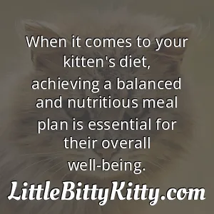 When it comes to your kitten's diet, achieving a balanced and nutritious meal plan is essential for their overall well-being.