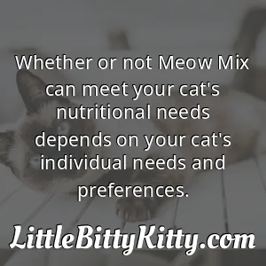 Whether or not Meow Mix can meet your cat's nutritional needs depends on your cat's individual needs and preferences.