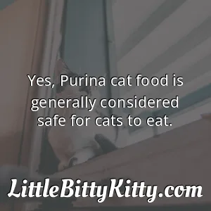 Yes, Purina cat food is generally considered safe for cats to eat.