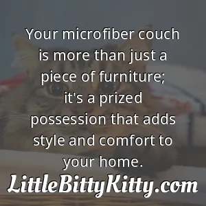 Your microfiber couch is more than just a piece of furniture; it's a prized possession that adds style and comfort to your home.