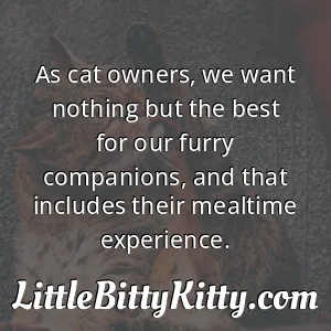 As cat owners, we want nothing but the best for our furry companions, and that includes their mealtime experience.