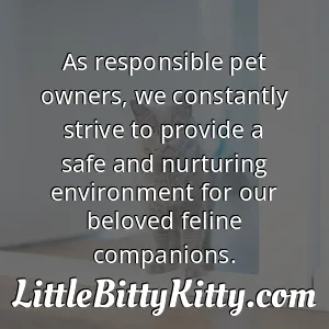 As responsible pet owners, we constantly strive to provide a safe and nurturing environment for our beloved feline companions.