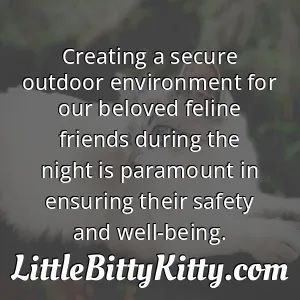 Creating a secure outdoor environment for our beloved feline friends during the night is paramount in ensuring their safety and well-being.