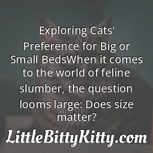 Exploring Cats' Preference for Big or Small BedsWhen it comes to the world of feline slumber, the question looms large: Does size matter?