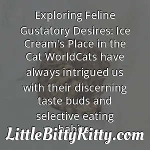 Exploring Feline Gustatory Desires: Ice Cream's Place in the Cat WorldCats have always intrigued us with their discerning taste buds and selective eating habits.
