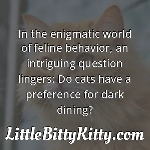 In the enigmatic world of feline behavior, an intriguing question lingers: Do cats have a preference for dark dining?