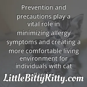 Prevention and precautions play a vital role in minimizing allergy symptoms and creating a more comfortable living environment for individuals with cat allergies.
