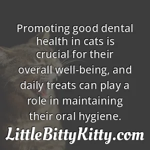 Promoting good dental health in cats is crucial for their overall well-being, and daily treats can play a role in maintaining their oral hygiene.
