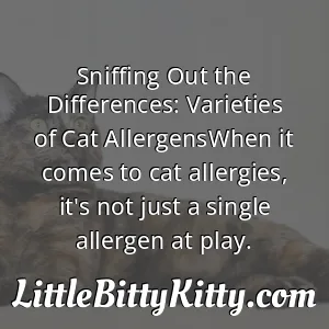Sniffing Out the Differences: Varieties of Cat AllergensWhen it comes to cat allergies, it's not just a single allergen at play.