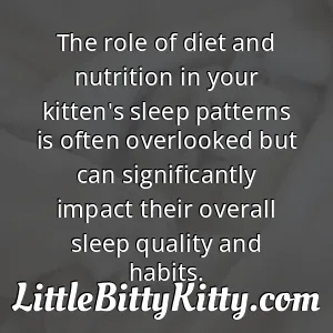 The role of diet and nutrition in your kitten's sleep patterns is often overlooked but can significantly impact their overall sleep quality and habits.