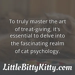 To truly master the art of treat-giving, it's essential to delve into the fascinating realm of cat psychology.
