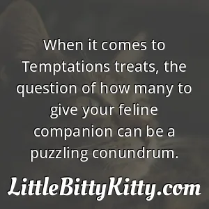 When it comes to Temptations treats, the question of how many to give your feline companion can be a puzzling conundrum.