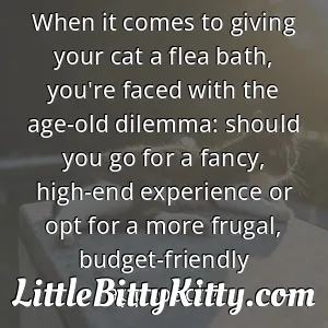 When it comes to giving your cat a flea bath, you're faced with the age-old dilemma: should you go for a fancy, high-end experience or opt for a more frugal, budget-friendly approach?