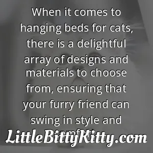 When it comes to hanging beds for cats, there is a delightful array of designs and materials to choose from, ensuring that your furry friend can swing in style and comfort.