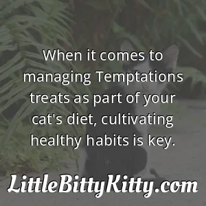 When it comes to managing Temptations treats as part of your cat's diet, cultivating healthy habits is key.