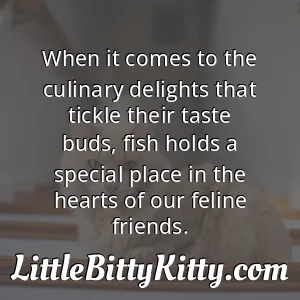 When it comes to the culinary delights that tickle their taste buds, fish holds a special place in the hearts of our feline friends.