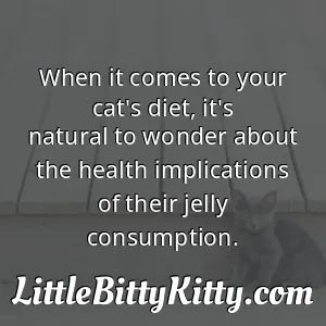 When it comes to your cat's diet, it's natural to wonder about the health implications of their jelly consumption.